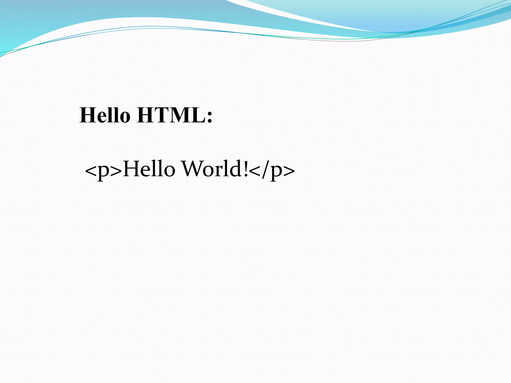 Hello HTML:
<p>Hello World!</p>
 