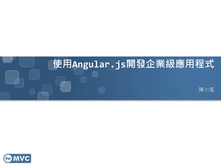 使用Angular.js開發企業級應用程式 
陳小風 
 