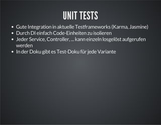 UNIT TESTS
GuteIntegrationinaktuelleTestframeworks (Karma, Jasmine)
DurchDIeinfachCode-Einheitenzuisolieren
Jeder Service, Controller, ... kanneinzelnlosgelöstaufgerufen
werden
Inder Dokugibtes Test-Dokufür jedeVariante
 