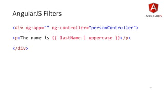AngularJS Filters
33
<div ng-app="" ng-controller="personController">
<p>The name is {{ lastName | uppercase }}</p>
</div>
 