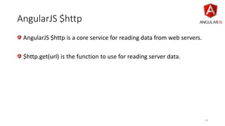 AngularJS $http
AngularJS $http is a core service for reading data from web servers.
$http.get(url) is the function to use for reading server data.
34
 