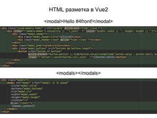 HTML разметка в Vue2
<modal>Hello #4front!</modal>
<modals></modals>
 