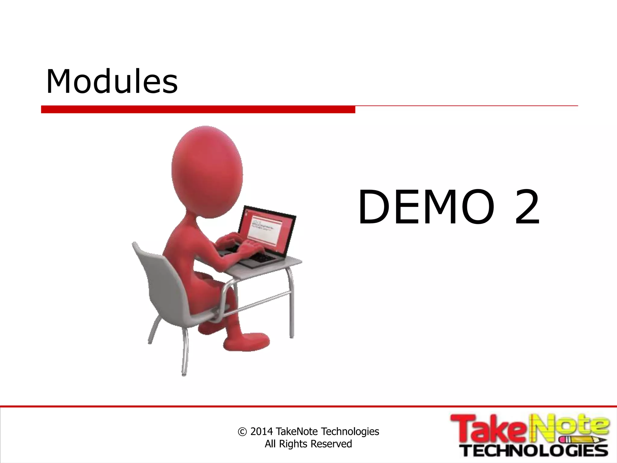 Modules
© 2014 TakeNote Technologies
All Rights Reserved
DEMO 2
 