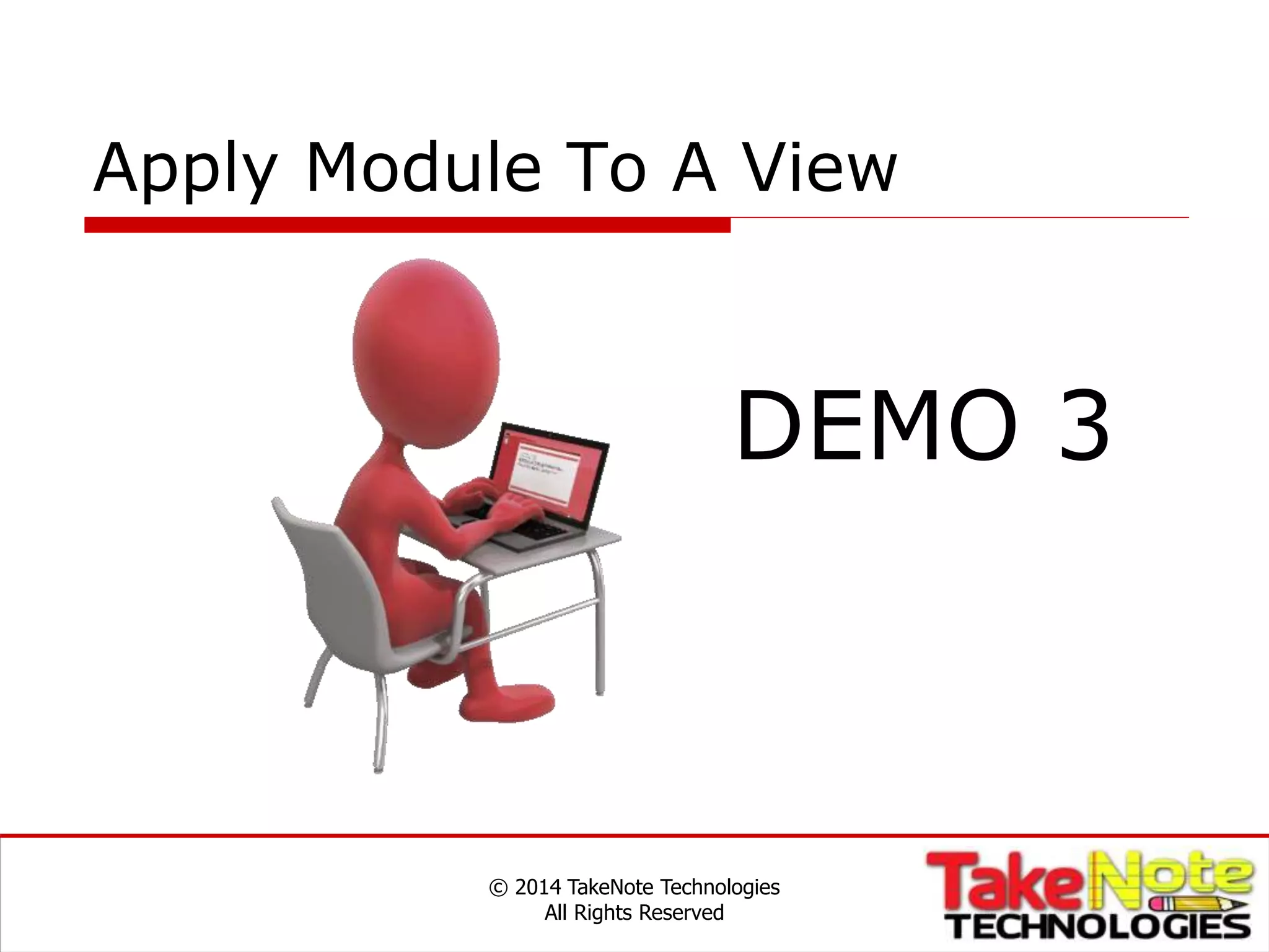 Apply Module To A View
© 2014 TakeNote Technologies
All Rights Reserved
DEMO 3
 