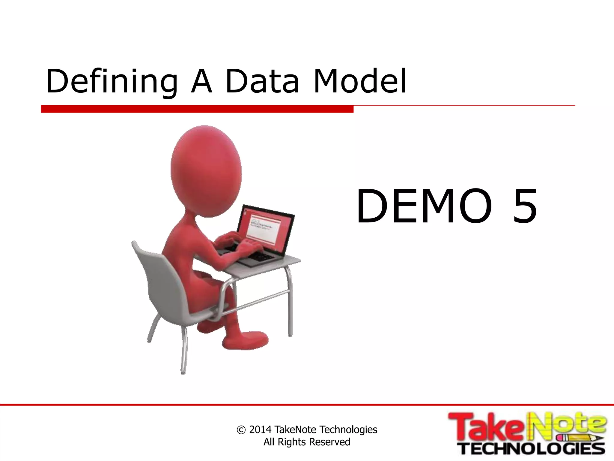 Defining A Data Model
© 2014 TakeNote Technologies
All Rights Reserved
DEMO 5
 
