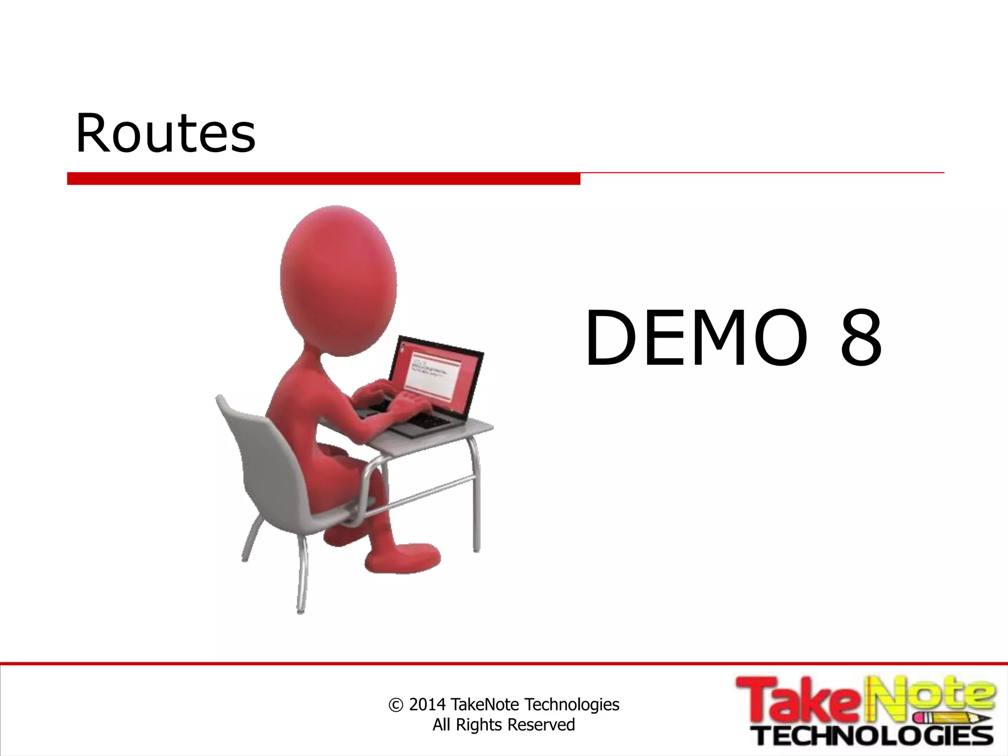 Routes
© 2014 TakeNote Technologies
All Rights Reserved
DEMO 8
 