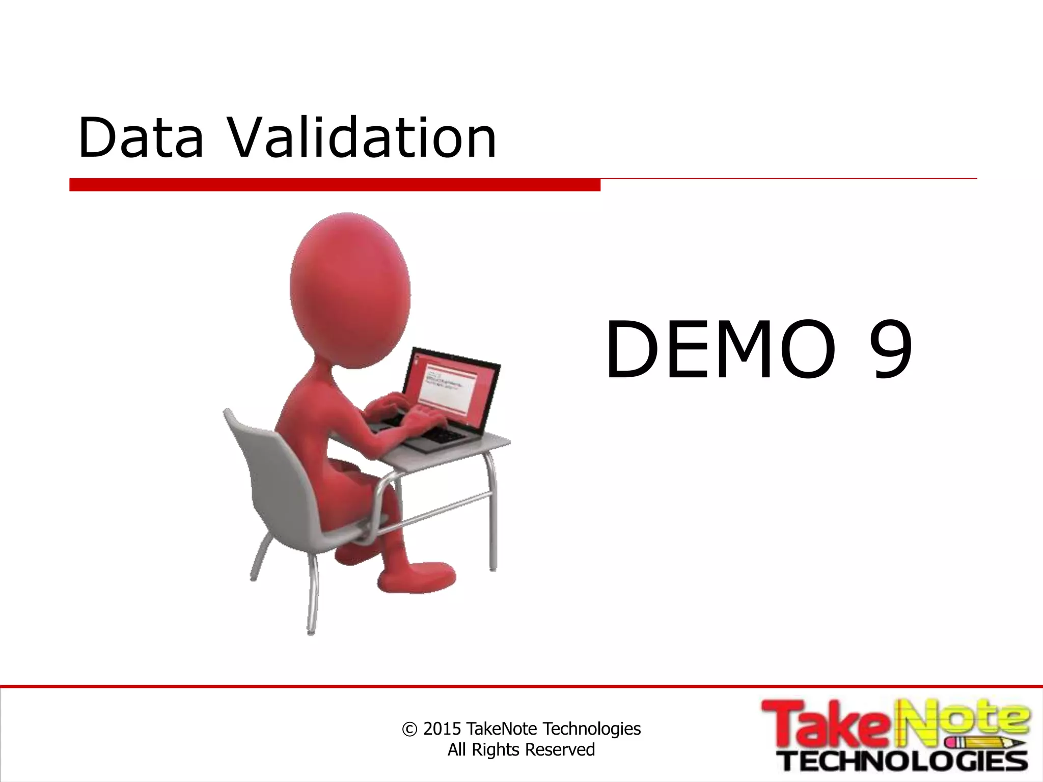 Data Validation
© 2015 TakeNote Technologies
All Rights Reserved
DEMO 9
 