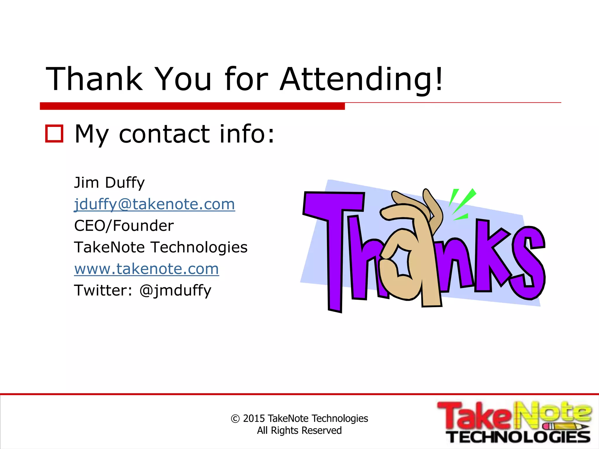 Thank You for Attending!
 My contact info:
Jim Duffy
jduffy@takenote.com
CEO/Founder
TakeNote Technologies
www.takenote.com
Twitter: @jmduffy
© 2015 TakeNote Technologies
All Rights Reserved
 