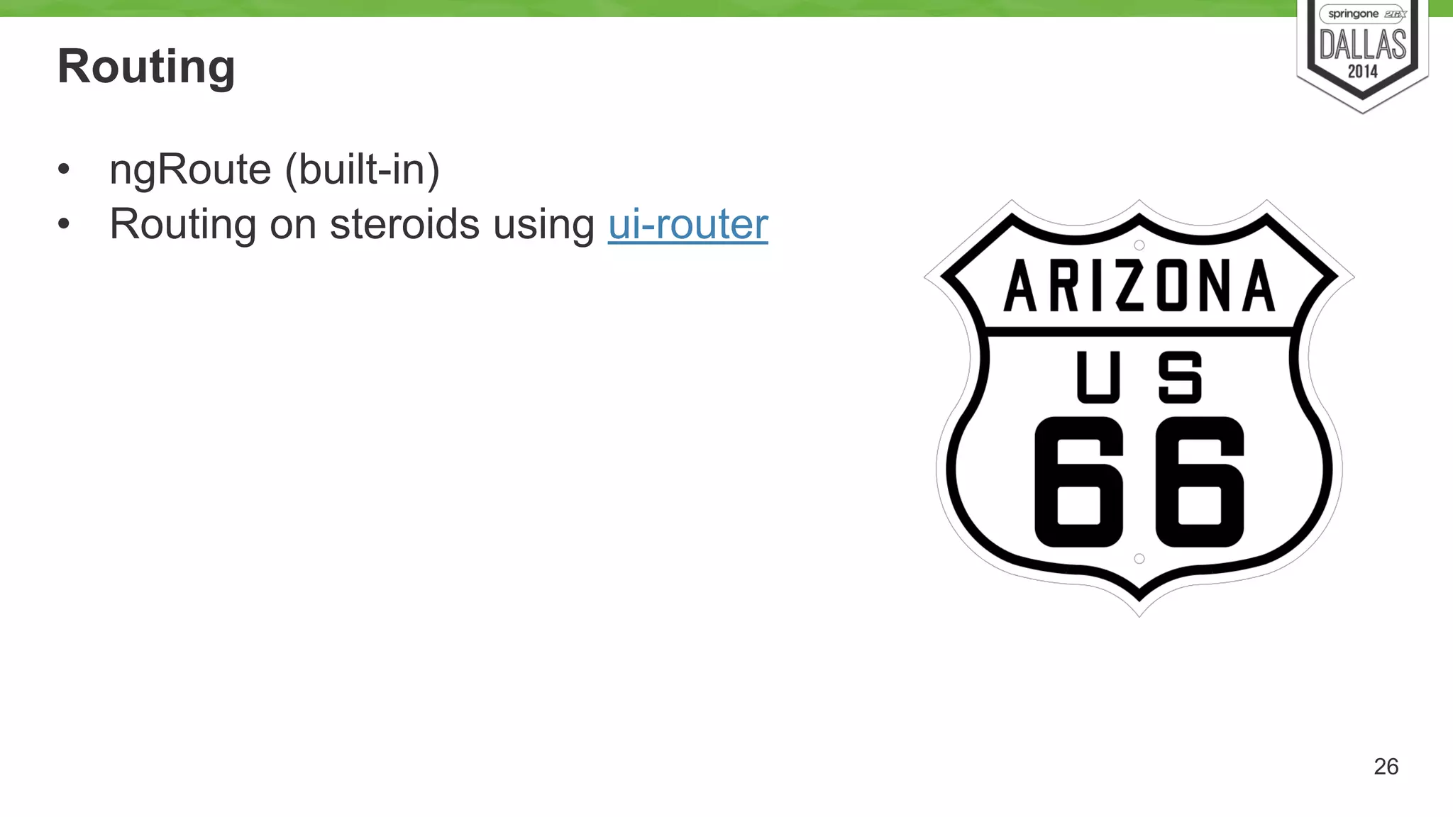 Routing 
• ngRoute (built-in) 
• Routing on steroids using ui-router 
26 
 