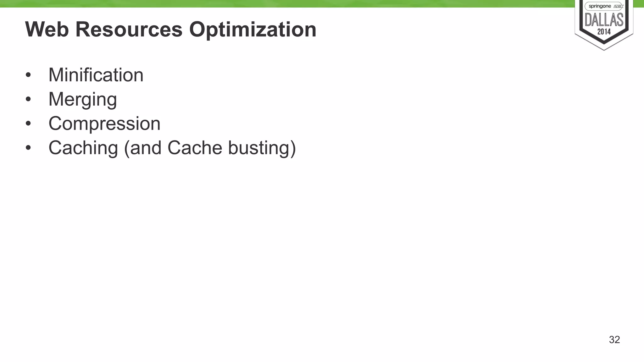 Web Resources Optimization 
• Minification 
• Merging 
• Compression 
• Caching (and Cache busting) 
32 
 
