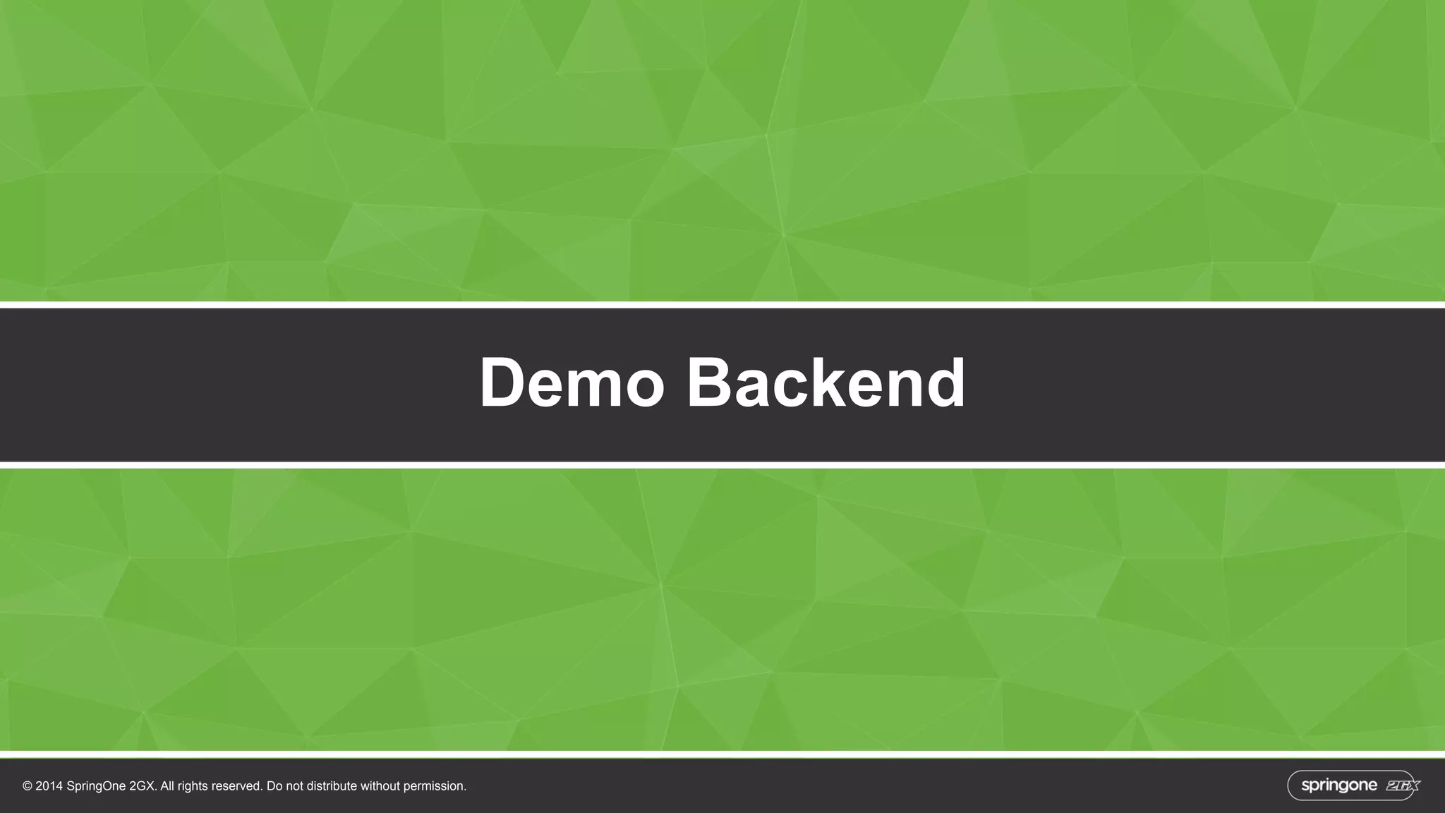 © 2014 SpringOne 2GX. All rights reserved. Do not distribute without permission. 
Demo Backend 
 