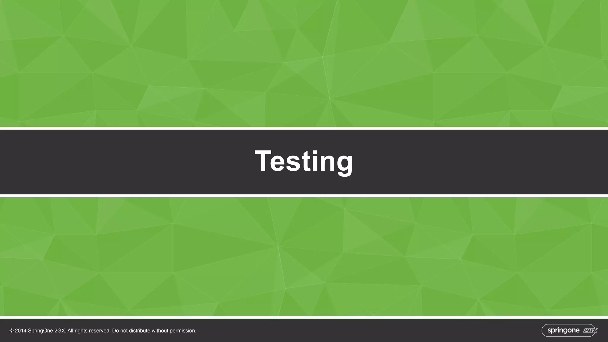 © 2014 SpringOne 2GX. All rights reserved. Do not distribute without permission. 
Testing 
 