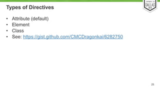 Types of Directives 
• Attribute (default) 
• Element 
• Class 
• See: https://gist.github.com/CMCDragonkai/6282750 
25 
 