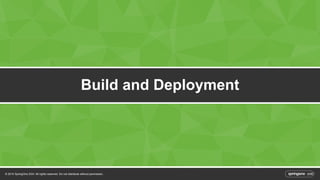 Build and Deployment 
© 2014 SpringOne 2GX. All rights reserved. Do not distribute without permission. 
 