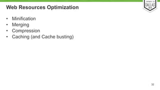 Web Resources Optimization 
• Minification 
• Merging 
• Compression 
• Caching (and Cache busting) 
32 
 