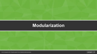 © 2014 SpringOne 2GX. All rights reserved. Do not distribute without permission. 
Modularization 
 