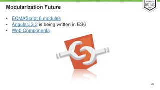 Modularization Future 
• ECMAScript 6 modules 
• AngularJS 2 is being written in ES6 
• Web Components 
48 
 