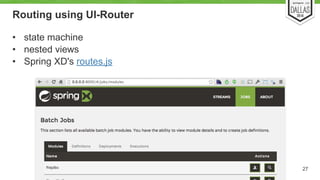 Routing using UI-Router 
• state machine 
• nested views 
• Spring XD's routes.js 
27 
 