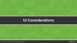 UI Considerations 
© 2014 SpringOne 2GX. All rights reserved. Do not distribute without permission. 
 