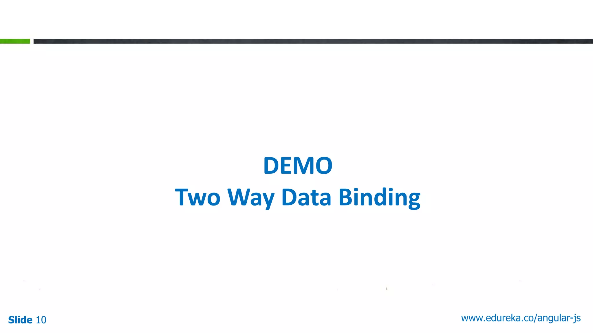 Slide 10 www.edureka.co/angular-js
DEMO
Two Way Data Binding
 