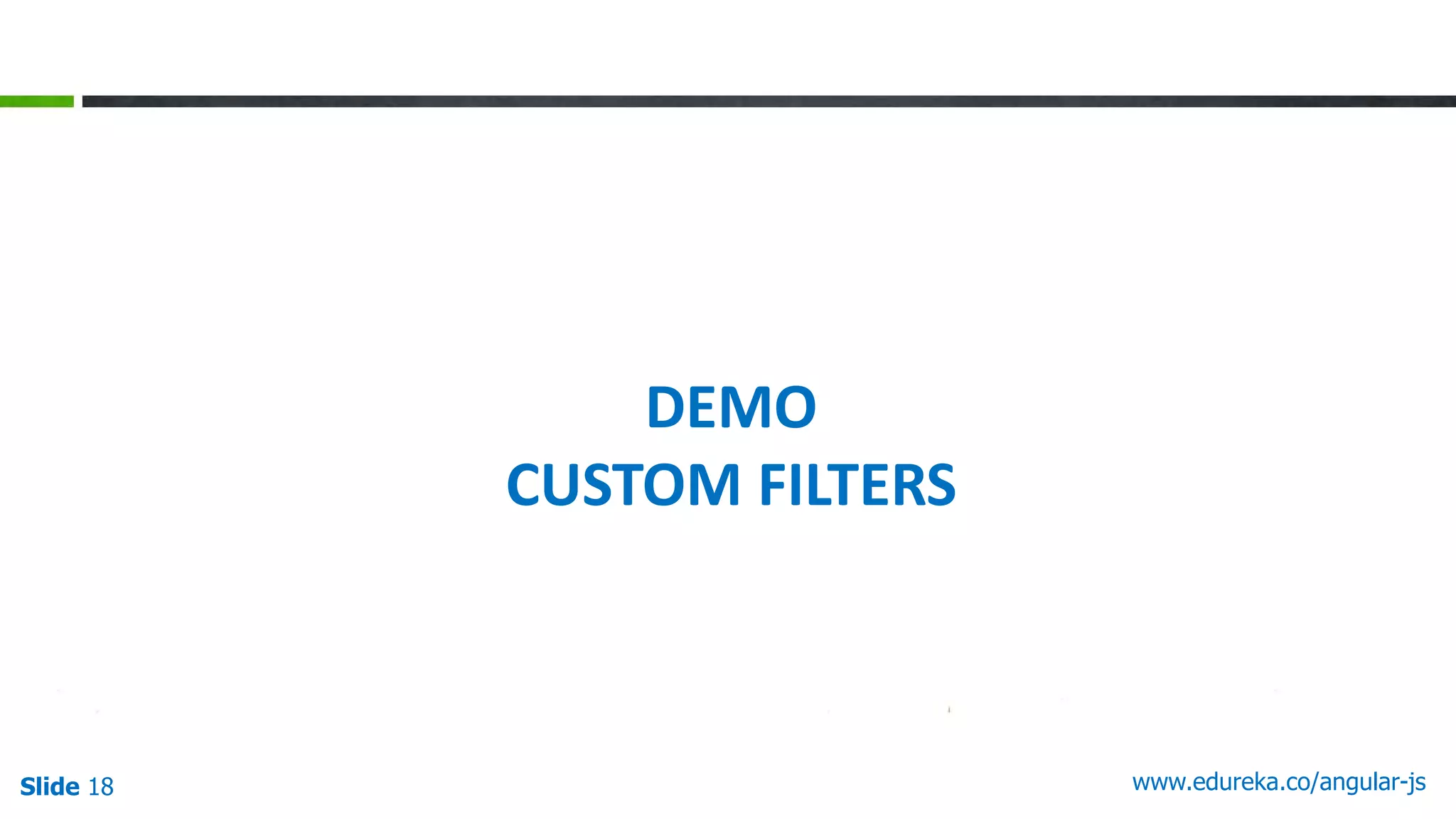 Slide 18 www.edureka.co/angular-js
DEMO
CUSTOM FILTERS
 