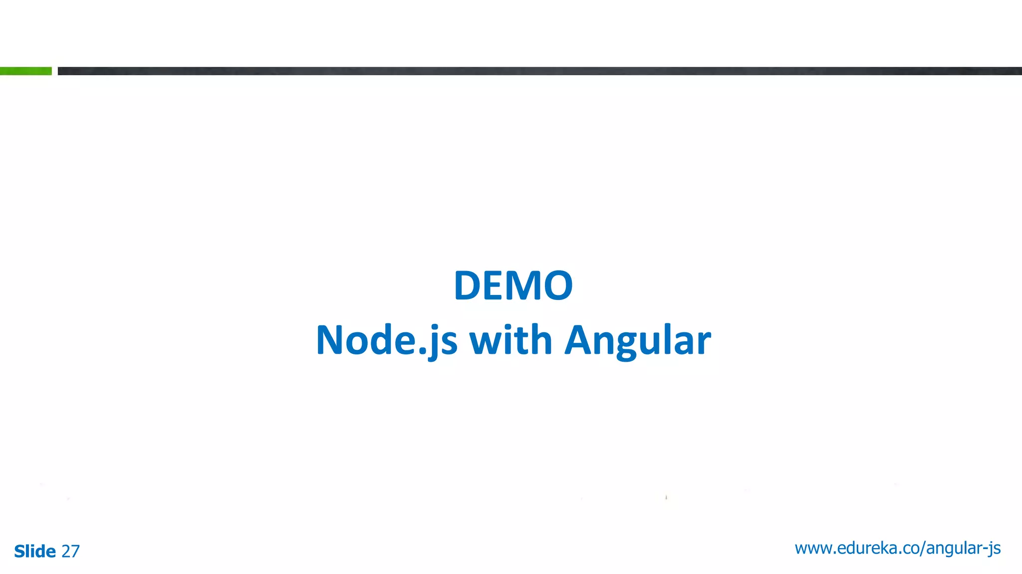 Slide 27 www.edureka.co/angular-js
DEMO
Node.js with Angular
 