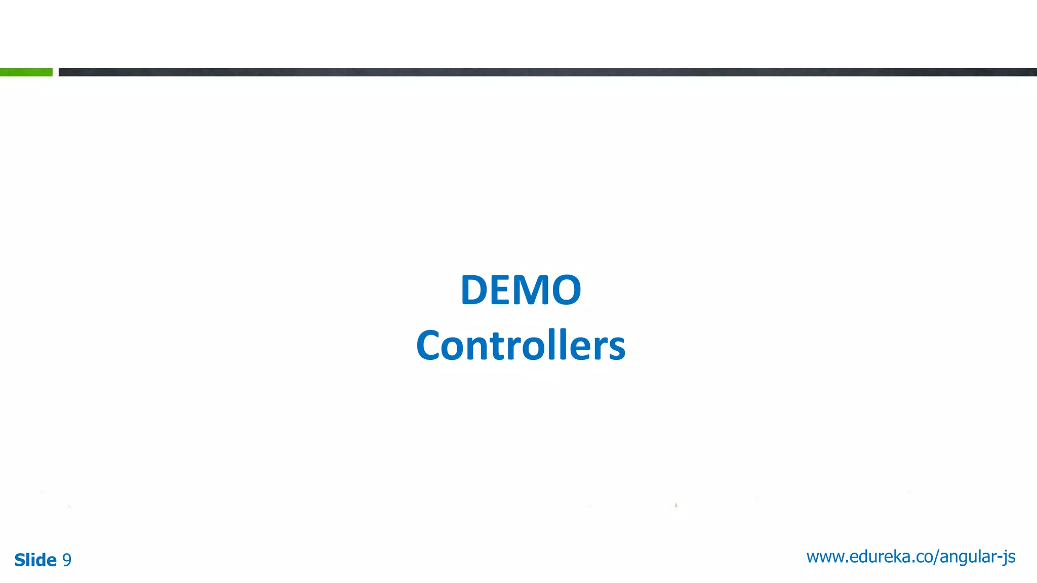 Slide 9 www.edureka.co/angular-js
DEMO
Controllers
 