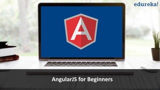 View AngularJS course details at www.edureka.co/angular-js
Getting Started With AngularJS
AngularJS for Beginners
 