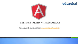 View AngularJS course details at www.edureka.co/angular-js
Getting Started With AngularJS
 