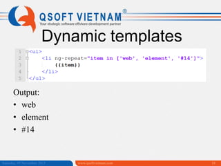 Dynamic templates

Output:
• web
• element
• #14

Saturday, 09 November 2013

www.qsoftvietnam.com

18

 