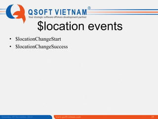 $location events
• $locationChangeStart
• $locationChangeSuccess

Saturday, 09 November 2013

www.qsoftvietnam.com

39

 