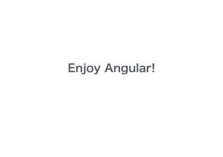 Enjoy Angular!
 