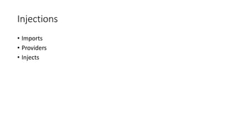 Injections
• Imports
• Providers
• Injects
 