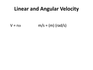 Linear and Angular Velocity
V = r m/s = (m) (rad/s)
 