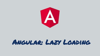 Angular: Lazy Loading
 