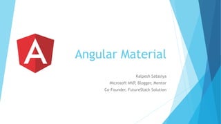 Angular Material
Kalpesh Satasiya
Microsoft MVP, Blogger, Mentor
Co-Founder, FutureStack Solution
 