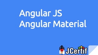 Angular JS
Angular Material
 