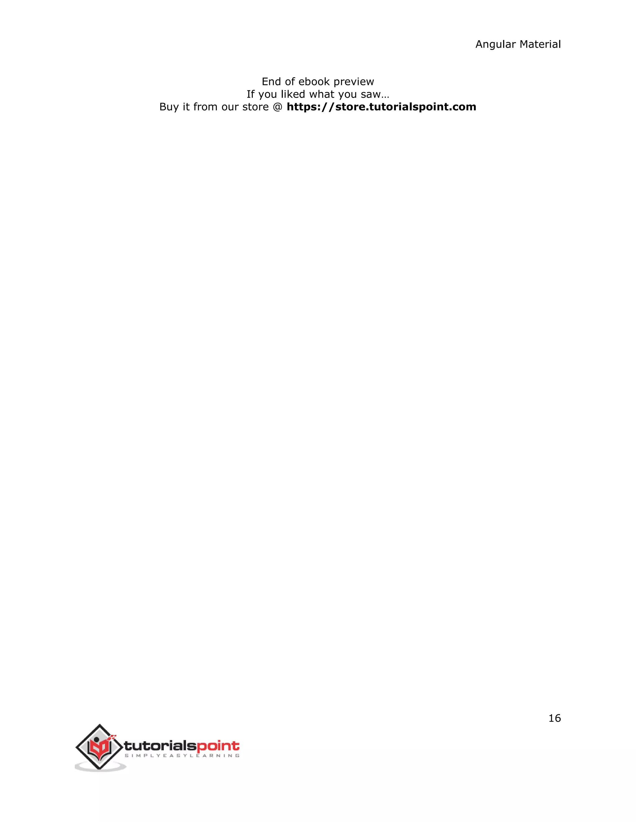 Angular Material
16
End of ebook preview
If you liked what you saw…
Buy it from our store @ https://store.tutorialspoint.com
 