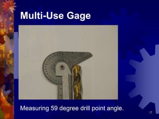 17
Multi-Use Gage
Measuring 59 degree drill point angle.
 