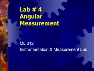 Lab # 4
Angular
Measurement
ML 312
Instrumentation & Measurement Lab
 