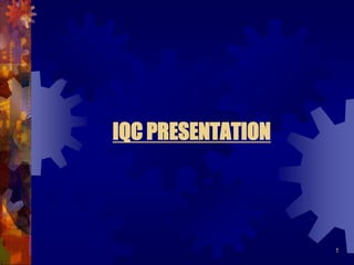 1
IQC PRESENTATION
 