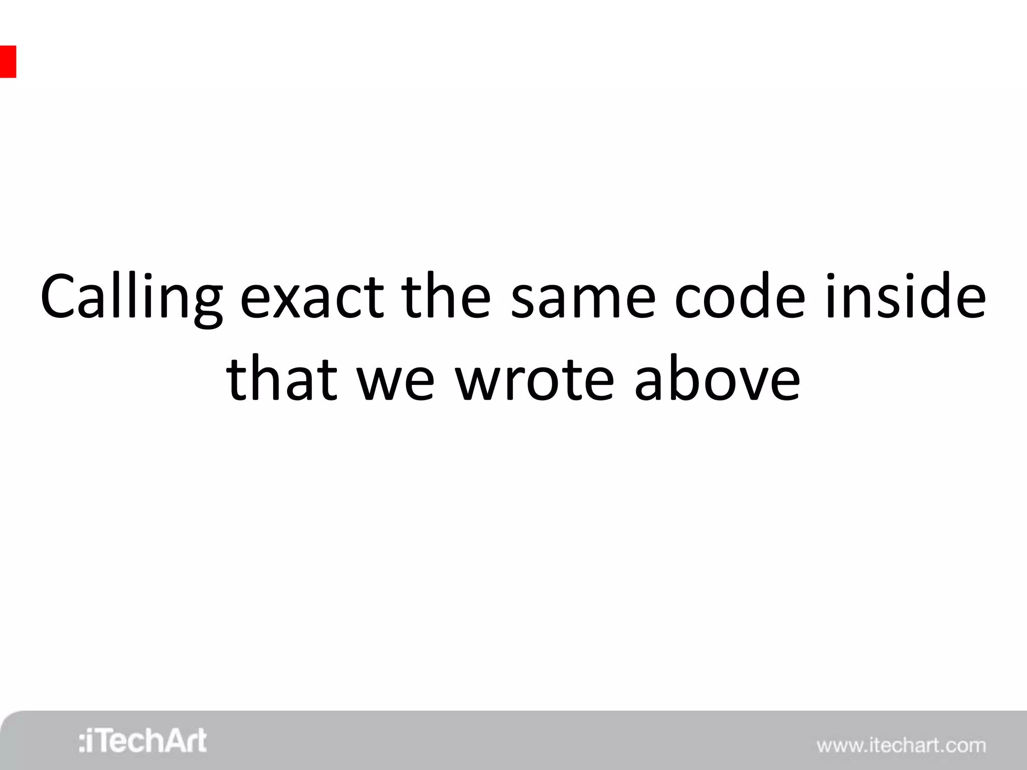 Calling exact the same code inside 
that we wrote above 
 