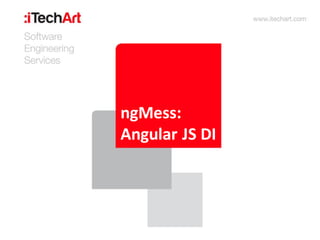 ngMess: 
Angular JS DI 
 