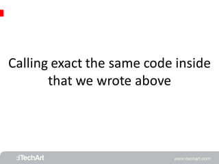 Calling exact the same code inside 
that we wrote above 
 