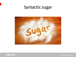 Syntactic sugar 
 