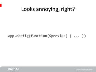 Looks annoying, right? 
app.config(function($provide) { ... }) 
 