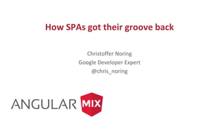 How SPAs got their groove back
Christoffer Noring
Google Developer Expert
@chris_noring
 