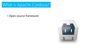 What is Apache Cordova?
• Open-source framework
 