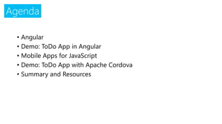 Agenda
• Angular
• Demo: ToDo App in Angular
• Mobile Apps for JavaScript
• Demo: ToDo App with Apache Cordova
• Summary and Resources
 