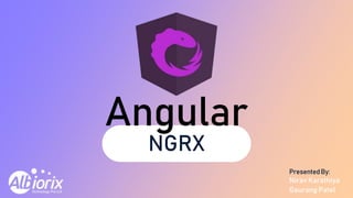 NGRX
Angular
PresentedBy:
Gaurang Patel
Nirav Karathiya
 